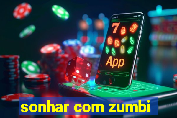 sonhar com zumbi